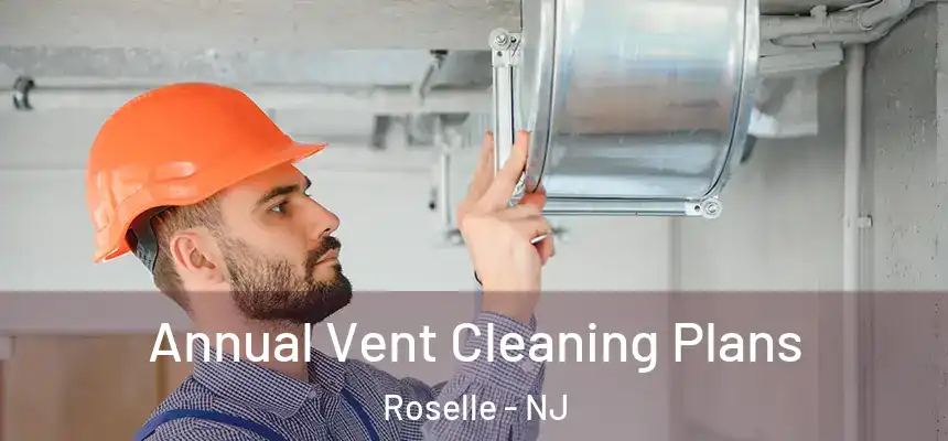 Annual Vent Cleaning Plans Roselle - NJ