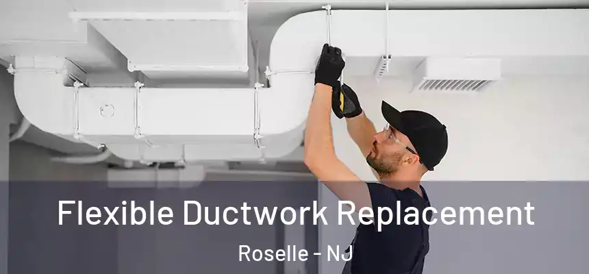 Flexible Ductwork Replacement Roselle - NJ