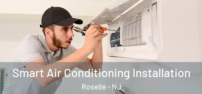 Smart Air Conditioning Installation Roselle - NJ